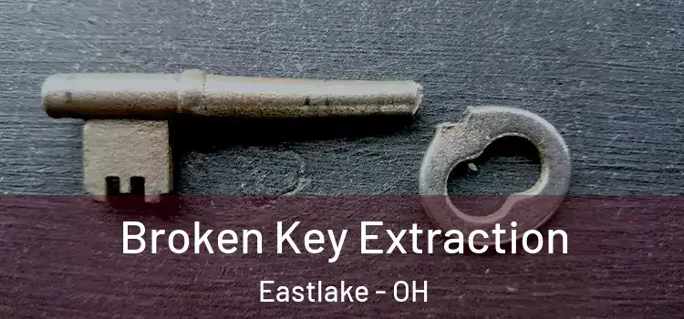 Broken Key Extraction Eastlake - OH